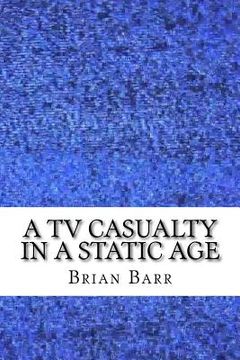 portada A TV Casualty in a Static Age: An Existential Magical Realism Short Story (en Inglés)