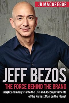 portada Jeff Bezos: The Force Behind the Brand: Insight and Analysis Into the Life and Accomplishments of the Richest man on the Planet: Volume 1 (Billionaire Visionaries) (in English)