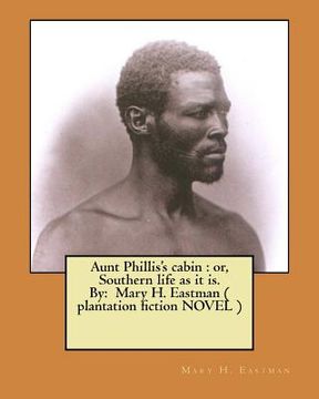 portada Aunt Phillis's cabin: or, Southern life as it is. By: Mary H. Eastman ( plantation fiction NOVEL ) (en Inglés)