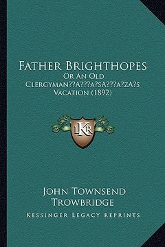 portada father brighthopes: or an old clergymana acentsacentsa a-acentsa acentss vacation (1892) (in English)