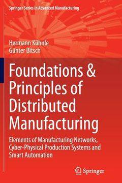 portada Foundations & Principles of Distributed Manufacturing: Elements of Manufacturing Networks, Cyber-Physical Production Systems and Smart Automation (en Inglés)