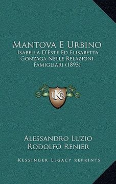 portada Mantova E Urbino: Isabella D'Este Ed Elisabetta Gonzaga Nelle Relazioni Famigliari (1893) (in Italian)