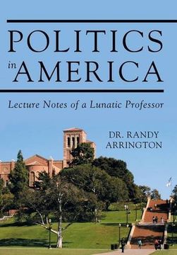 portada Politics in America: Lecture Notes of a Lunatic Professor (en Inglés)