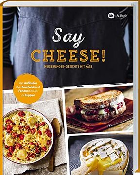 portada Say Cheese! Heißhunger-Gerichte mit Käse. 65 Dekadente Rezepte, die vor Geschmolzenem Käse nur so Strotzen - Suppen, Snacks, Dips, Crêpes, Aufläufe, Pasta Uvm. (en Alemán)