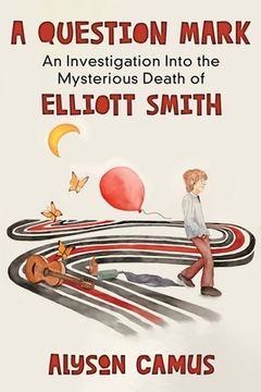 portada A Question Mark: An Investigation into the Mysterious Death of Elliott Smith (en Inglés)