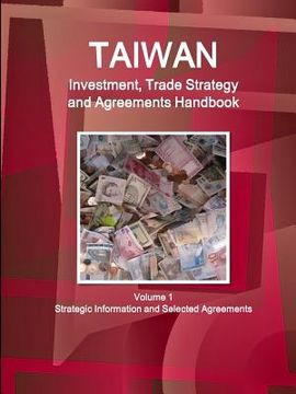 portada Taiwan Investment, Trade Strategy and Agreements Handbook Volume 1 Strategic Information and Selected Agreements (en Inglés)