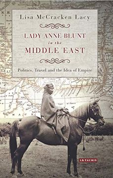 portada Lady Anne Blunt in the Middle East: Travel, Politics and the Idea of Empire (International Library of Historical Studies) [Idioma Inglés] (en Inglés)