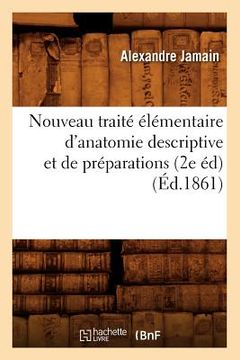 portada Nouveau Traité Élémentaire d'Anatomie Descriptive Et de Préparations (2e Éd) (Éd.1861) (in French)