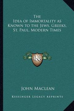 portada the idea of immortality as known to the jews, greeks, st. paul, modern times (en Inglés)
