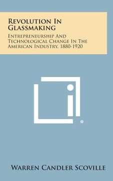 portada Revolution in Glassmaking: Entrepreneurship and Technological Change in the American Industry, 1880-1920 (in English)