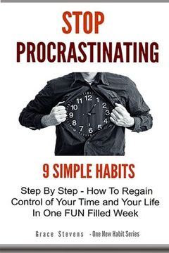 portada Stop Procrastinating: 9 Simple Habits Step By Step - How To Regain Control of Your Time and Your Life in One Fun Filled Week (One New Habit)