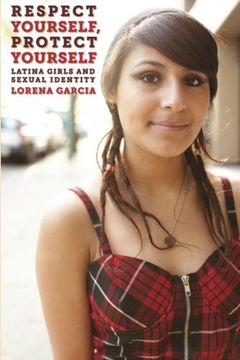 portada Respect Yourself, Protect Yourself: Latina Girls and Sexual Identity (Intersections) (en Inglés)