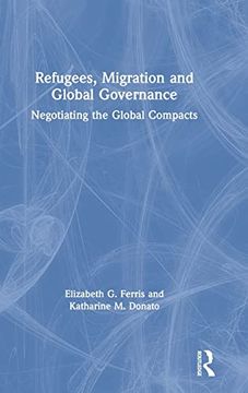 portada Refugees, Migration and Global Governance: Negotiating the Global Compacts (en Inglés)
