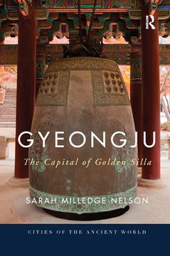 portada Gyeongju: The Capital of Golden Silla (Cities of the Ancient World) (en Inglés)