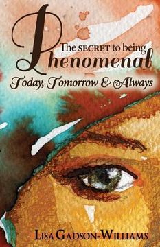 portada The Secret to Being Phenomenal: Today, Tomorrow & Always! (en Inglés)