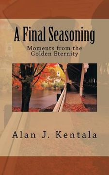 portada A Final Seasoning: Moments from the Golden Eternity (en Inglés)