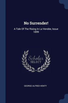 portada No Surrender!: A Tale Of The Rising In La Vendée, Issue 1899 (in English)