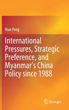portada International Pressures, Strategic Preference, and Myanmar's China Policy Since 1988 (en Inglés)