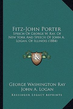 portada fitz-john porter: speech of george w. ray, of new york and speech of john a. logan, of illinois (1884) (en Inglés)