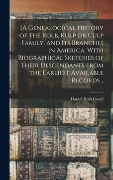 portada [A Genealogical History of the Kolb, Kulp or Culp Family, and its Branches in America, With Biographical Sketches of Their Descendants From the Earlie (en Inglés)