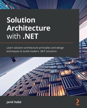 portada Solution Architecture with .NET: Learn solution architecture principles and design techniques to build modern .NET solutions (en Inglés)