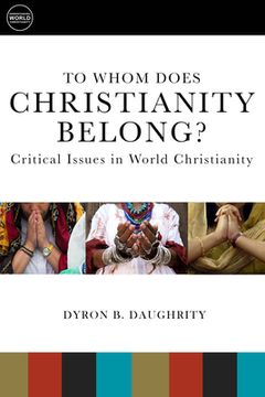 portada To Whom Does Christianity Belong?: Critical Issues in World Christianity (in English)