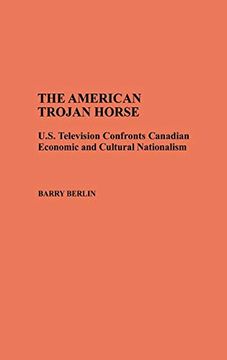 portada The American Trojan Horse: U. S. Television Confronts Canadian Economic and Cultural Nationalism (in English)