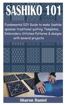 portada Sashiko 101: Fundamental DIY Guide to make Sashiko Japanese traditional quilting Templates, Embroidery Stitches Patterns & designs