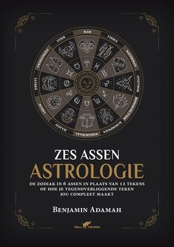 portada Zes Assen Astrologie: De zodiak in 6 assen in plaats van 12 tekens of hoe je tegenoverliggende teken jou compleet maakt