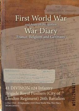 portada 41 DIVISION 124 Infantry Brigade Royal Fusiliers (City of London Regiment) 26th Battalion: 4 May 1916 - 30 September 1919 (First World War, War Diary,