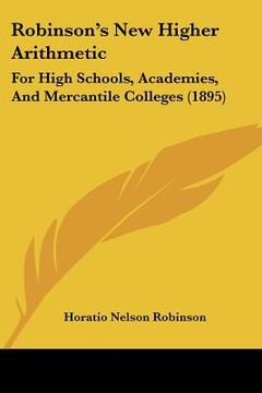 portada robinson's new higher arithmetic: for high schools, academies, and mercantile colleges (1895) (in English)