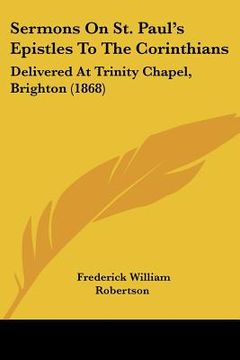 portada sermons on st. paul's epistles to the corinthians: delivered at trinity chapel, brighton (1868)