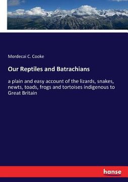 portada Our Reptiles and Batrachians: a plain and easy account of the lizards, snakes, newts, toads, frogs and tortoises indigenous to Great Britain (in English)