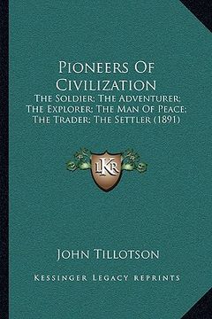 portada pioneers of civilization: the soldier; the adventurer; the explorer; the man of peace; the trader; the settler (1891) (in English)