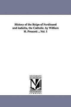 portada history of the reign of ferdinand and isabella, the catholic. by william h. prescott ...vol. 1 (in English)