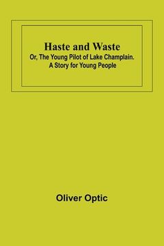 portada Haste and Waste; Or, the Young Pilot of Lake Champlain. A Story for Young People (en Inglés)