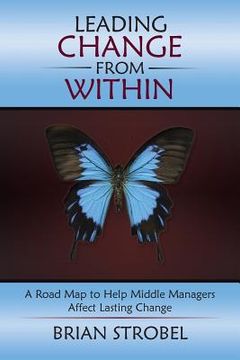 portada Leading Change From Within: A Road Map to Help Middle Managers Affect Lasting Change (en Inglés)