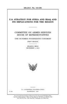 portada U.S. strategy for Syria and Iraq and its implications for the region: Committee on Armed Services, House of Representatives, One Hundred Fourteenth Co (en Inglés)