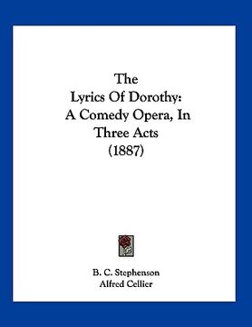 portada the lyrics of dorothy: a comedy opera, in three acts (1887) (in English)