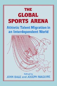 portada the global sports arena: athletic talent migration in an interpendent world (en Inglés)