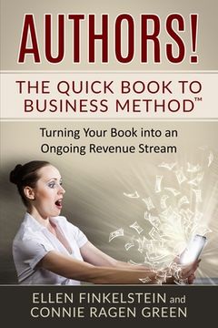 portada Authors! The Quick Book to Business Method: Turning Your Book into an Ongoing Revenue Stream (en Inglés)