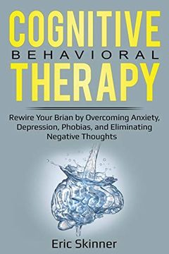 portada Cognitive Behavioral Therapy: Rewire Your Brain by Overcoming Anxiety, Depression, Phobias, and Eliminating Negative Thoughts (in English)