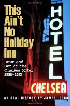 this ain't no holiday inn: down and out at the chelsea hotel 1980-1995