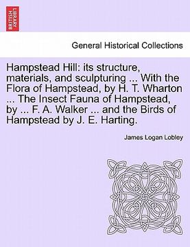 portada hampstead hill: its structure, materials, and sculpturing ... with the flora of hampstead, by h. t. wharton ... the insect fauna of ha (en Inglés)