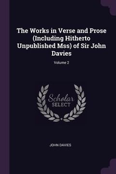 portada The Works in Verse and Prose (Including Hitherto Unpublished Mss) of Sir John Davies; Volume 2 (en Inglés)