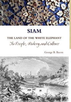 portada SIAM THE LAND OF THE WHITE ELEPHANT Its People, History and Culture (en Inglés)