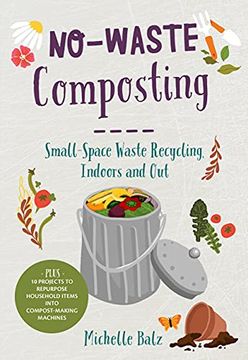 portada No-Waste Composting: Small-Space Waste Recycling, Indoors and Out. Plus, 10 Projects to Repurpose Household Items Into Compost-Making Machines (No-Waste Gardening) (en Inglés)