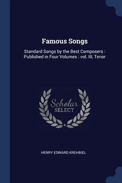 portada Famous Songs: Standard Songs by the Best Composers: Published in Four Volumes: vol. III, Tenor (en Inglés)