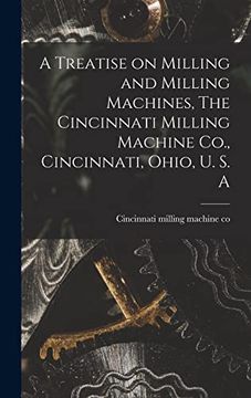 portada A Treatise on Milling and Milling Machines, the Cincinnati Milling Machine Co. , Cincinnati, Ohio, u. S. An (in English)