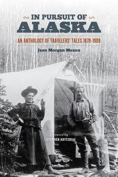 portada in pursuit of alaska: an anthology of travelers' tales, 1879-1909 (en Inglés)